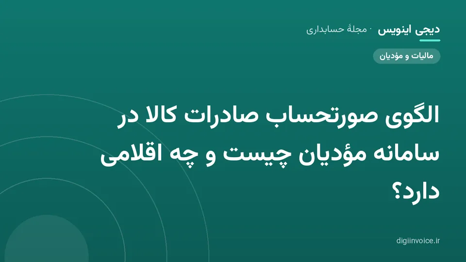 کاور مقالهٔ «الگوی صورتحساب صادرات کالا در سامانه مؤدیان چیست و چه اقلامی دارد؟» — مجلهٔ حسابداری دیجی اینویس