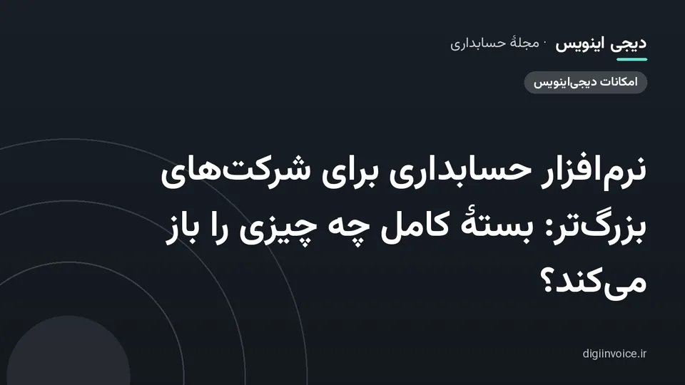 کاور مقالهٔ «نرم‌افزار حسابداری برای شرکت‌های بزرگ‌تر: بستهٔ کامل چه چیزی را باز می‌کند؟» — مجلهٔ حسابداری دیجی اینویس