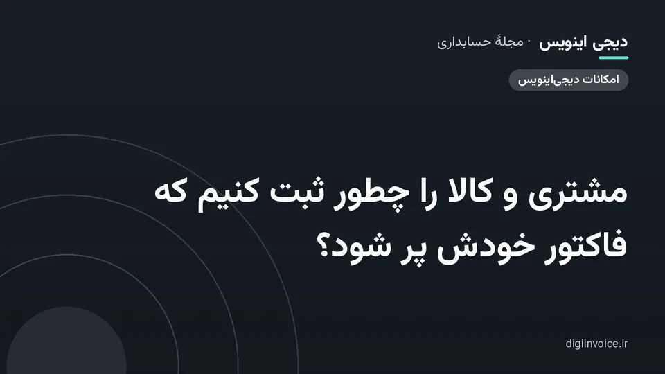 کاور مقالهٔ «مشتری و کالا را چطور ثبت کنیم که فاکتور خودش پر شود؟» — مجلهٔ حسابداری دیجی اینویس