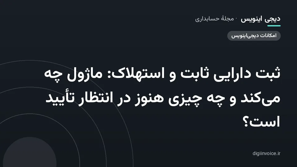 کاور مقالهٔ «ثبت دارایی ثابت و استهلاک: ماژول چه می‌کند و چه چیزی هنوز در انتظار تأیید است؟» — مجلهٔ حسابداری دیجی اینویس