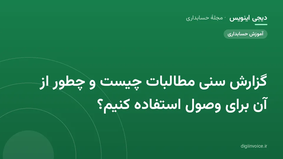 کاور مقالهٔ «گزارش سنی مطالبات چیست و چطور از آن برای وصول استفاده کنیم؟» — مجلهٔ حسابداری دیجی اینویس