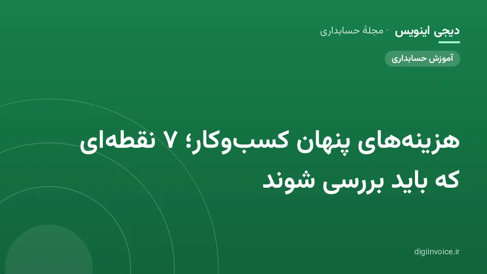 کاور مقالهٔ «هزینه‌های پنهان کسب‌وکار؛ ۷ نقطه‌ای که باید بررسی شوند» — مجلهٔ حسابداری دیجی اینویس