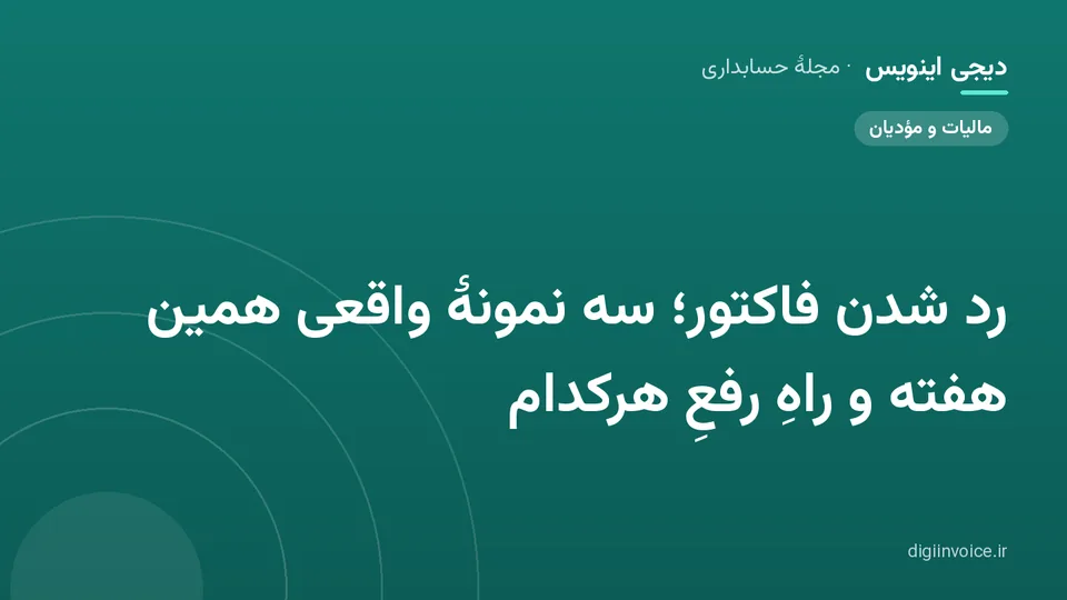 کاور مقالهٔ «رد شدن فاکتور؛ سه نمونهٔ واقعی همین هفته و راهِ رفعِ هرکدام» — مجلهٔ حسابداری دیجی اینویس