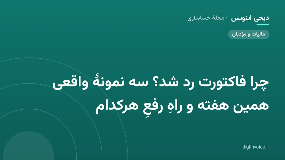 کاور مقالهٔ «چرا فاکتورت رد شد؟ سه نمونهٔ واقعی همین هفته و راهِ رفعِ هرکدام» — مجلهٔ حسابداری دیجی اینویس