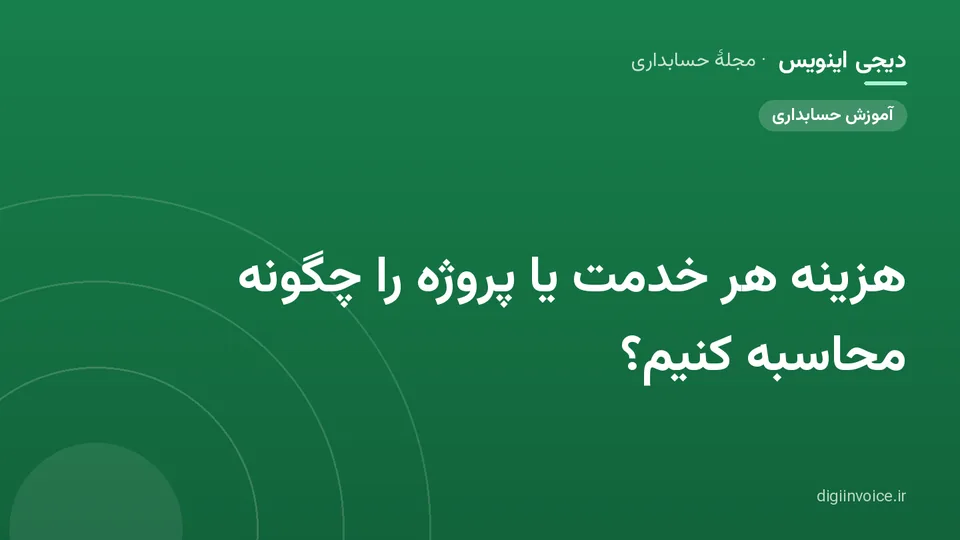 کاور مقالهٔ «هزینه هر خدمت یا پروژه را چگونه محاسبه کنیم؟» — مجلهٔ حسابداری دیجی اینویس