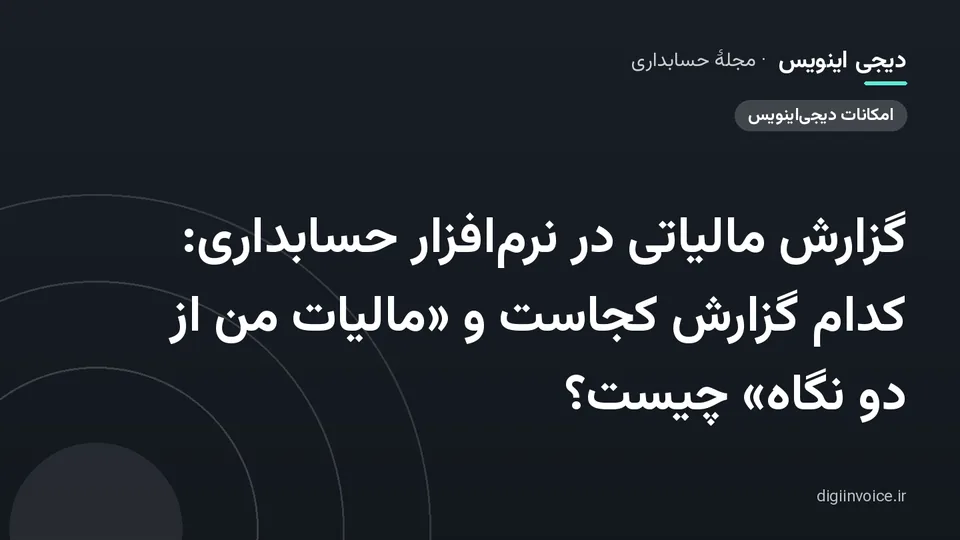 کاور مقالهٔ «گزارش مالیاتی در نرم‌افزار حسابداری: کدام گزارش کجاست و «مالیات من از دو نگاه» چیست؟» — مجلهٔ حسابداری دیجی اینویس