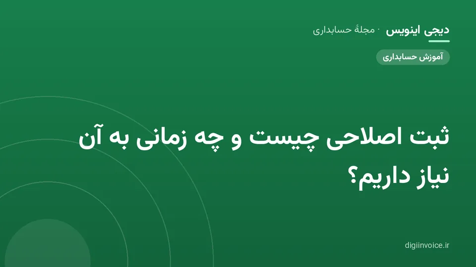 کاور مقالهٔ «ثبت اصلاحی چیست و چه زمانی به آن نیاز داریم؟» — مجلهٔ حسابداری دیجی اینویس